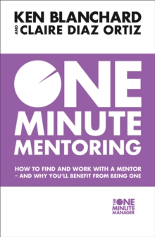 One Minute Mentoring : How to Find and Work with a Mentor - and Why You'Ll Benefit from Being One