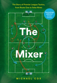 The Mixer: The Story of Premier League Tactics, from Route One to False Nines