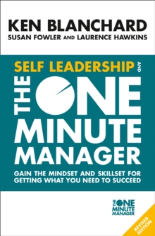 Self Leadership and the One Minute Manager : Gain the Mindset and Skillset for Getting What You Need to Succeed
