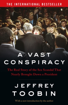 A Vast Conspiracy : The Real Story of the Sex Scandal That Nearly Brought Down a President