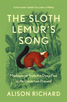 The Sloth Lemur's Song : Madagascar from the Deep Past to the Uncertain Present