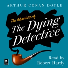 The Adventure of the Dying Detective : A Sherlock Holmes Adventure