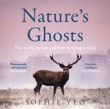 Nature's Ghosts : The world we lost and how to bring it back