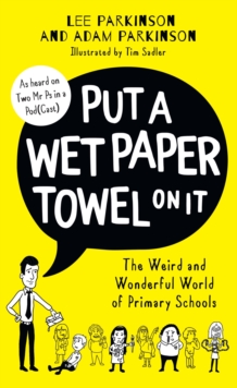 Put A Wet Paper Towel on It : The Weird and Wonderful World of Primary Schools