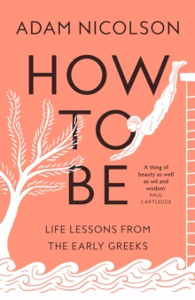 How to Be : Life Lessons from the Early Greeks