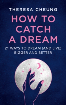 How to Catch A Dream: 21 Ways to Dream (and Live) Bigger and Better