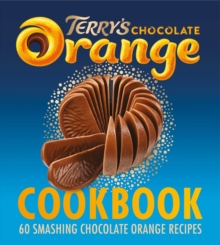 The Terry's Chocolate Orange Cookbook : 60 Smashing Chocolate Orange Recipes