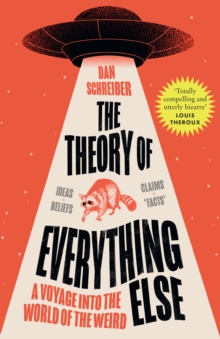 The Theory of Everything Else : A Voyage into the World of the Weird