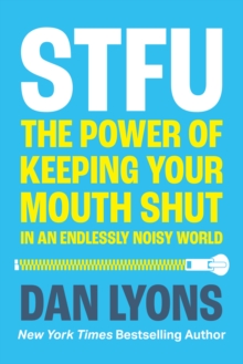 STFU : The Power of Keeping Your Mouth Shut in a World That Won't Stop Talking