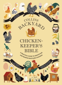 Collins Backyard Chicken-keeper's Bible : A Practical Guide to Identifying and Rearing Backyard Chickens