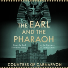 The Earl and the Pharaoh : From the Real Downton Abbey to the Discovery of Tutankhamun