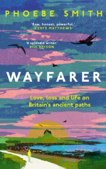 Wayfarer : Love, Loss and Life on Britain’s Ancient Paths