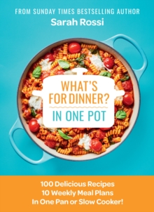 What's for Dinner in One Pot? : 100 Delicious Recipes, 10 Weekly Meal Plans, in One Pan or Slow Cooker!
