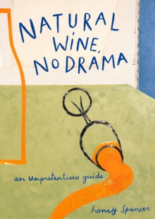 Natural Wine, No Drama : An Unpretentious Guide