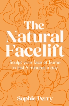 The Natural Facelift : Sculpt your face at home in just 5 minutes a day