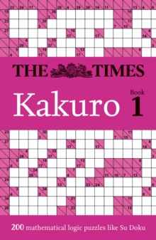 The Times Kakuro Book 1 : 200 Mathematical Logic Puzzles