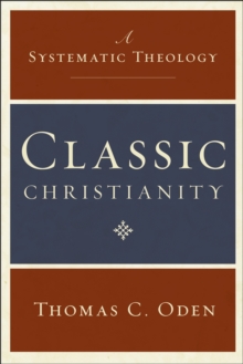 Classic Christianity : A Systematic Theology