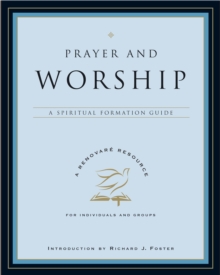 Prayer and Worship : A Spiritual Formation Guide