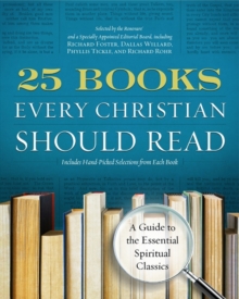 25 Books Every Christian Should Read : A Guide to the Essential Spiritual Classics