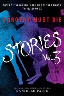 Dorothy Must Die Stories Volume 3 : Order of the Wicked, Dark Side of the Rainbow, The Queen of Oz