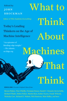 What to Think About Machines That Think : Today's Leading Thinkers on the Age of Machine Intelligence