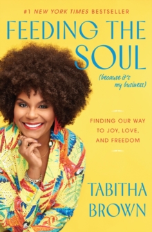 Feeding the Soul (Because It's My Business) : Finding Our Way to Joy, Love, and Freedom