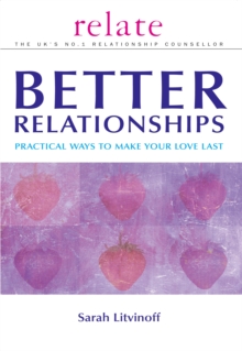The Relate Guide to Better Relationships : Practical Ways to Make Your Love Last from the Experts in Marriage Guidance