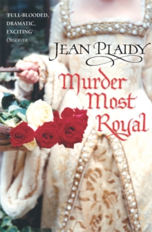 Murder Most Royal : (The Tudor saga: book 5): an unmissable story of bewitchment and betrayal from the undisputed Queen of British historical fiction