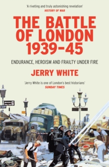 The Battle of London 1939-45 : Endurance, Heroism and Frailty Under Fire