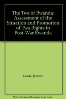 The TWA of Rwanda : Assessment of the Situation and Promotion of TWA Rights in Post-War Rwanda