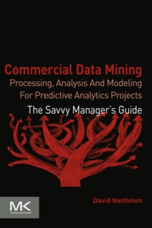 Commercial Data Mining : Processing, Analysis and Modeling for Predictive Analytics Projects
