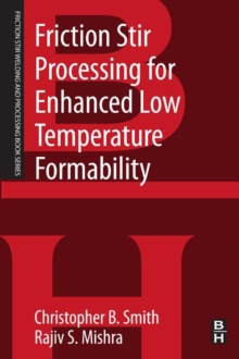 Friction Stir Processing for Enhanced Low Temperature Formability : A volume in the Friction Stir Welding and Processing Book Series