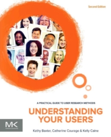 Understanding Your Users : A Practical Guide to User Research Methods