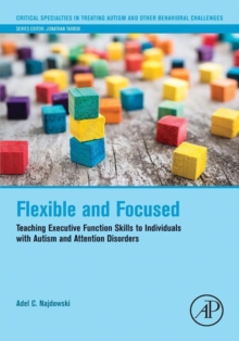 Flexible and Focused : Teaching Executive Function Skills to Individuals with Autism and Attention Disorders