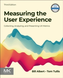 Measuring the User Experience : Collecting, Analyzing, and Presenting UX Metrics