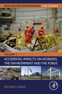 Nuclear Decommissioning Case Studies : Volume One - Accidental Impacts on Workers, the Environment and Society