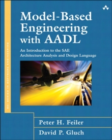 Model-Based Engineering with AADL : An Introduction to the SAE Architecture Analysis & Design Language