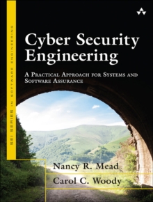 Cyber Security Engineering : A Practical Approach for Systems and Software Assurance