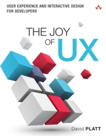 Joy of UX, The : User Experience and Interactive Design for Developers