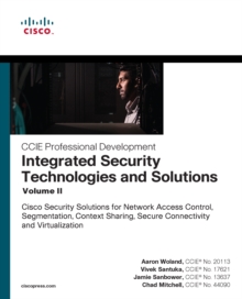 Integrated Security Technologies and Solutions - Volume II : Cisco Security Solutions for Network Access Control, Segmentation, Context Sharing, Secure Connectivity and Virtualization