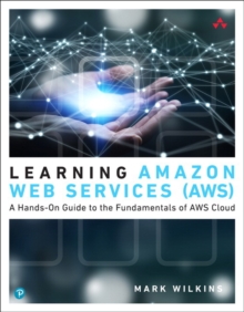 Learning Amazon Web Services (AWS) : A Hands-On Guide to the Fundamentals of AWS Cloud
