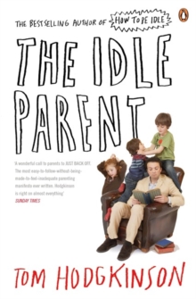 The Idle Parent : Why Less Means More When Raising Kids