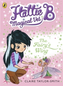 Hattie B, Magical Vet: The Fairy's Wing (Book 3)