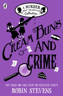 Cream Buns and Crime : Tips, Tricks and Tales from the Detective Society
