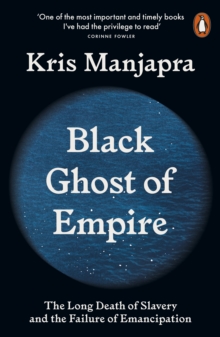 Black Ghost of Empire : The Long Death of Slavery and the Failure of Emancipation