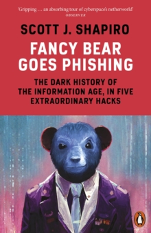 Fancy Bear Goes Phishing : The Dark History of the Information Age, in Five Extraordinary Hacks