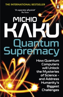 Quantum Supremacy : How Quantum Computers will Unlock the Mysteries of Science   and Address Humanity s Biggest Challenges