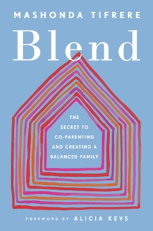 Blend : The Secret to Co-Parenting and Creating a Balanced Family