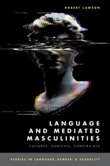Language and Mediated Masculinities : Cultures, Contexts, Constraints
