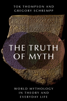 The Truth of Myth : World Mythology in Theory and Everyday Life